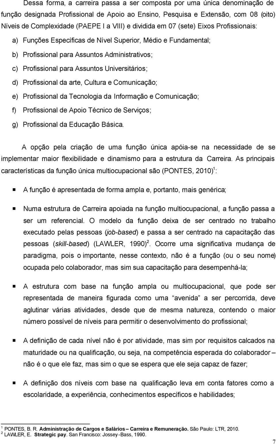 Universitários; d) Profissional da arte, Cultura e Comunicação; e) Profissional da Tecnologia da Informação e Comunicação; f) Profissional de Apoio Técnico de Serviços; g) Profissional da Educação