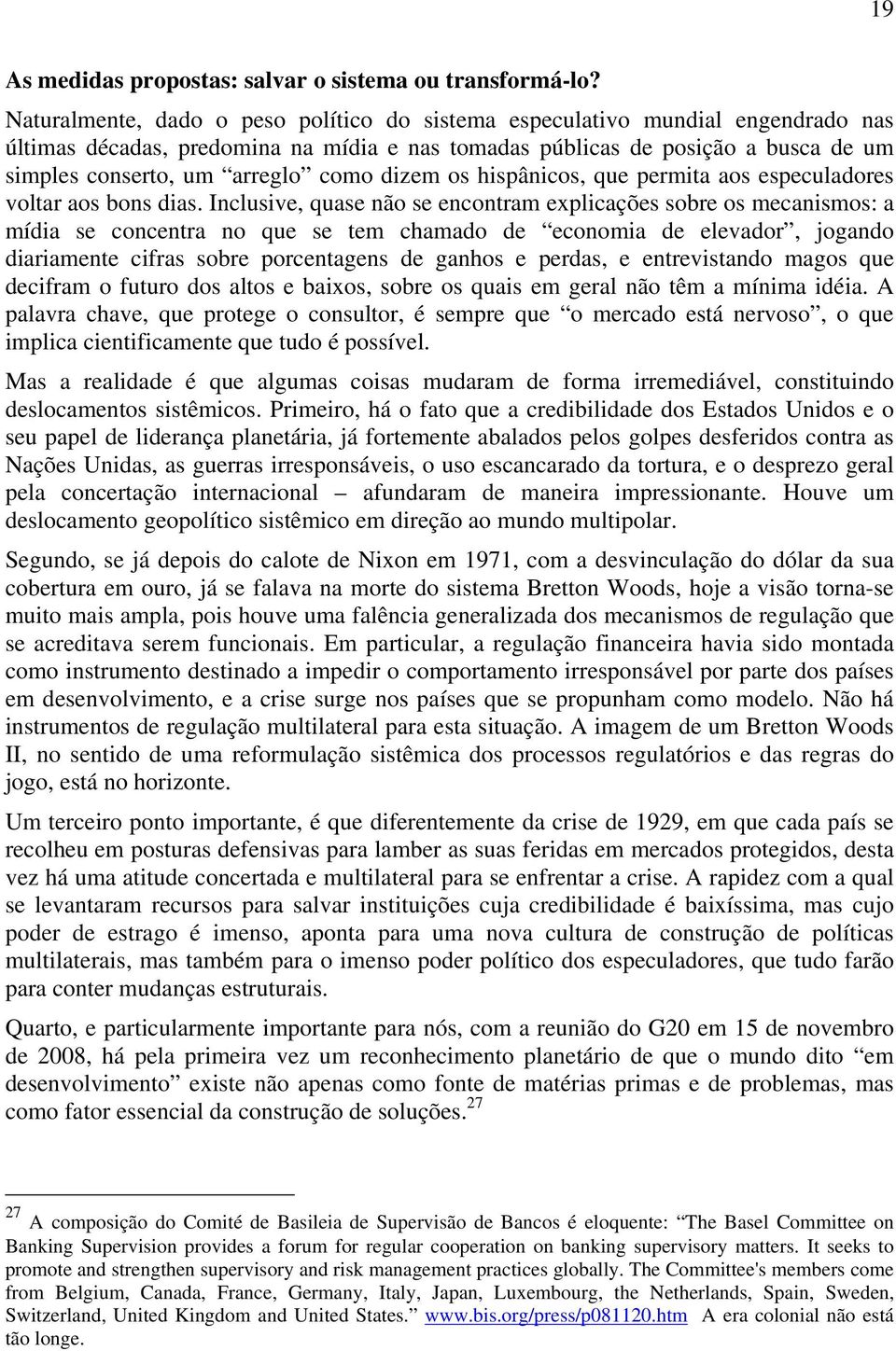 dizem os hispânicos, que permita aos especuladores voltar aos bons dias.