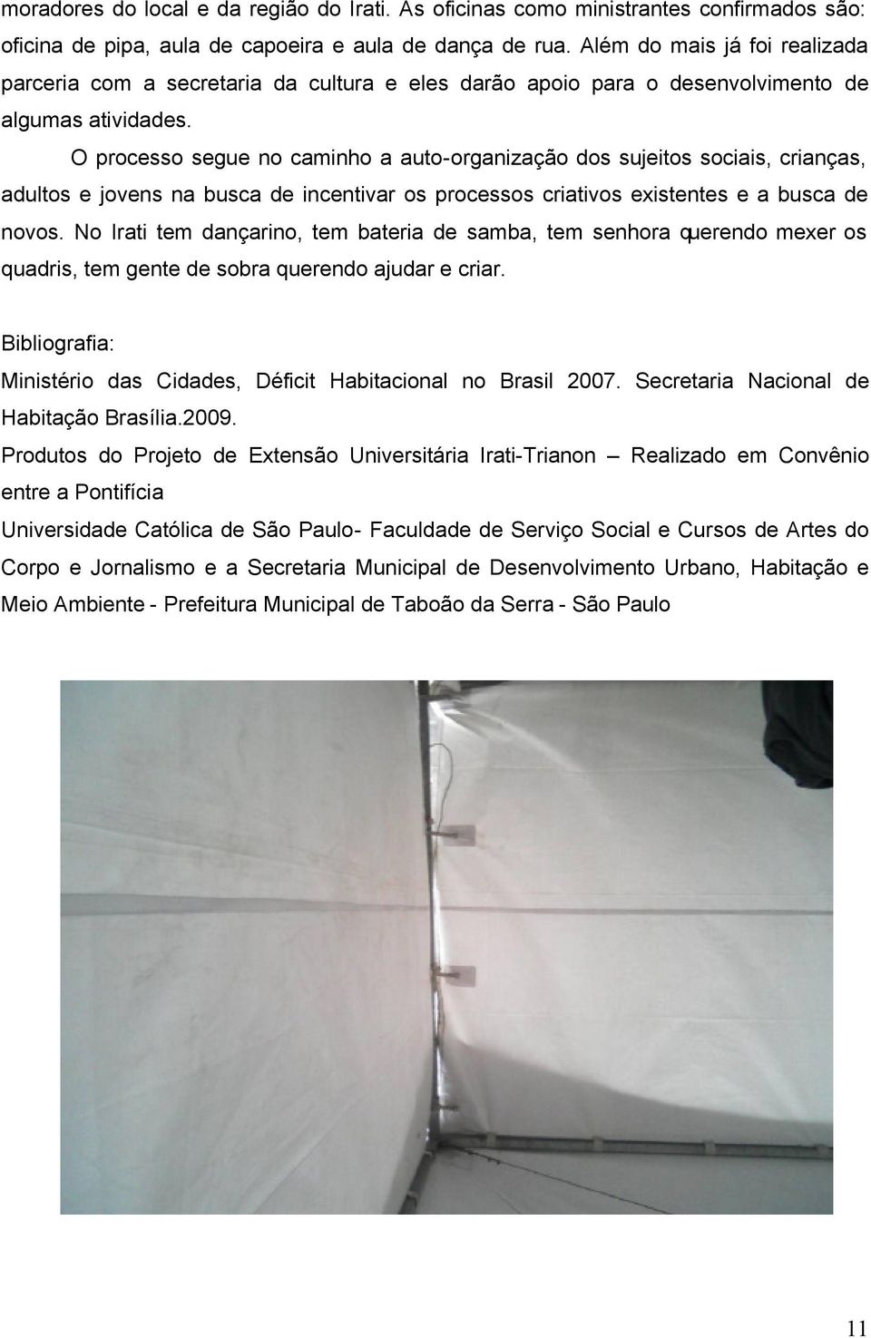 O processo segue no caminho a auto-organização dos sujeitos sociais, crianças, adultos e jovens na busca de incentivar os processos criativos existentes e a busca de novos.