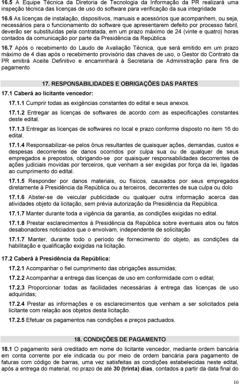 substituídas pela contratada, em um prazo máximo de 24 (vinte e quatro) horas contados da comunicação por parte da Presidência da República 16.