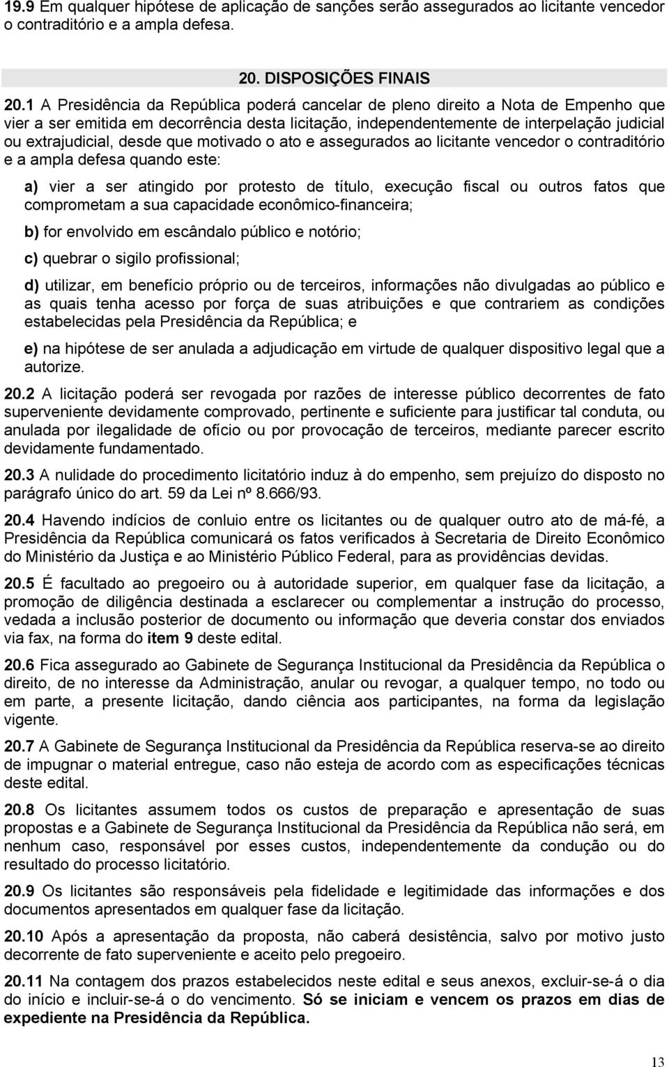 desde que motivado o ato e assegurados ao licitante vencedor o contraditório e a ampla defesa quando este: a) vier a ser atingido por protesto de título, execução fiscal ou outros fatos que