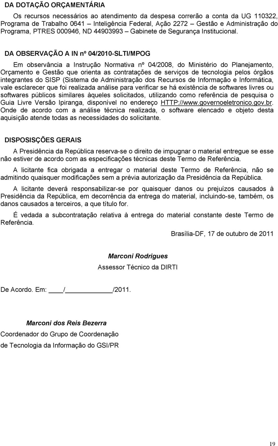 DA OBSERVAÇÃO A IN nº 04/2010-SLTI/MPOG Em observância a Instrução Normativa nº 04/2008, do Ministério do Planejamento, Orçamento e Gestão que orienta as contratações de serviços de tecnologia pelos