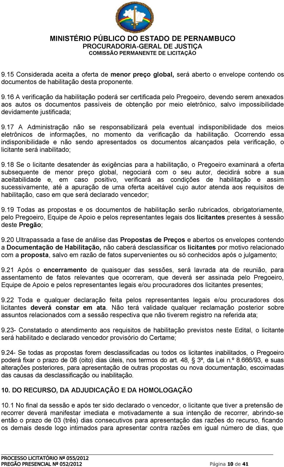 justificada; 9.17 A Administração não se responsabilizará pela eventual indisponibilidade dos meios eletrônicos de informações, no momento da verificação da habilitação.