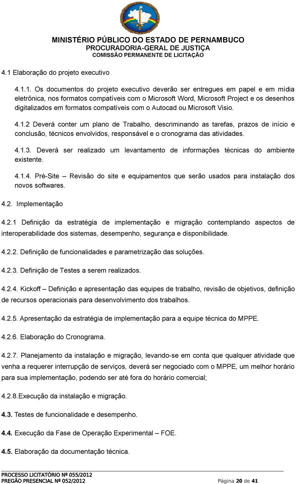 2 Deverá conter um plano de Trabalho, descriminando as tarefas, prazos de início e conclusão, técnicos envolvidos, responsável e o cronograma das atividades. 4.1.3.