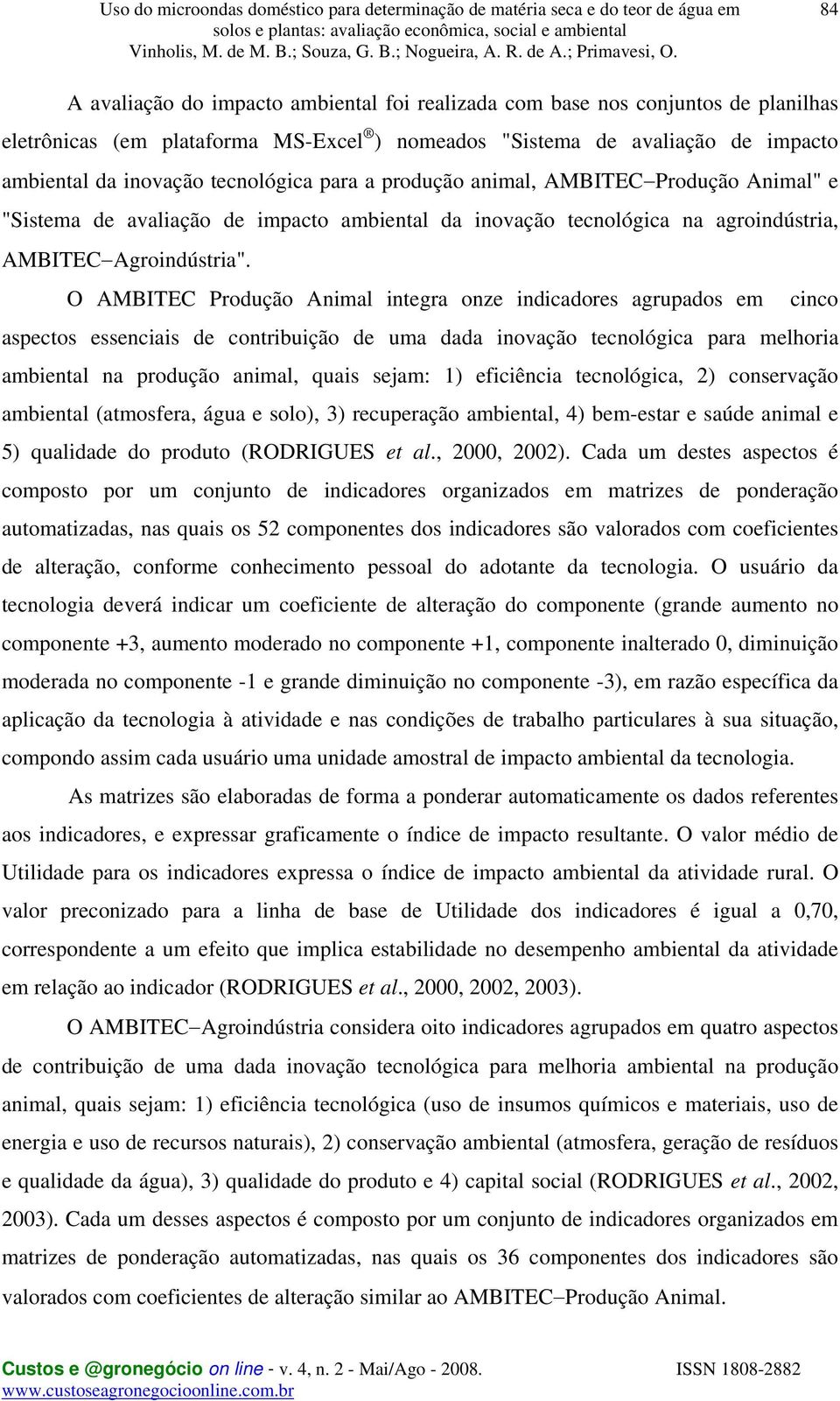 O AMBITEC Produção Animal integra onze indicadores agrupados em cinco aspectos essenciais de contribuição de uma dada inovação tecnológica para melhoria ambiental na produção animal, quais sejam: 1)