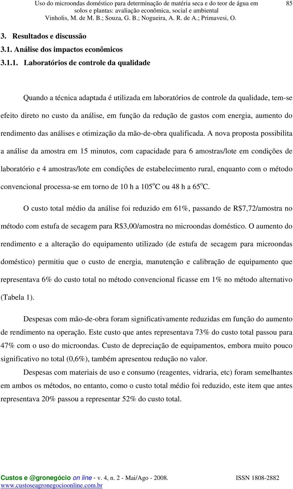 1. Laboratórios de controle da qualidade Quando a técnica adaptada é utilizada em laboratórios de controle da qualidade, tem-se efeito direto no custo da análise, em função da redução de gastos com