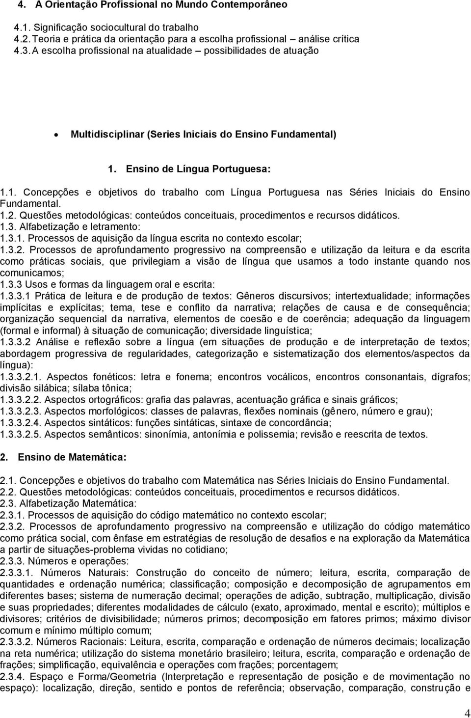 Ensino de Língua Portuguesa: 1.1. Concepções e objetivos do trabalho com Língua Portuguesa nas Séries Iniciais do Ensino Fundamental. 1.2.