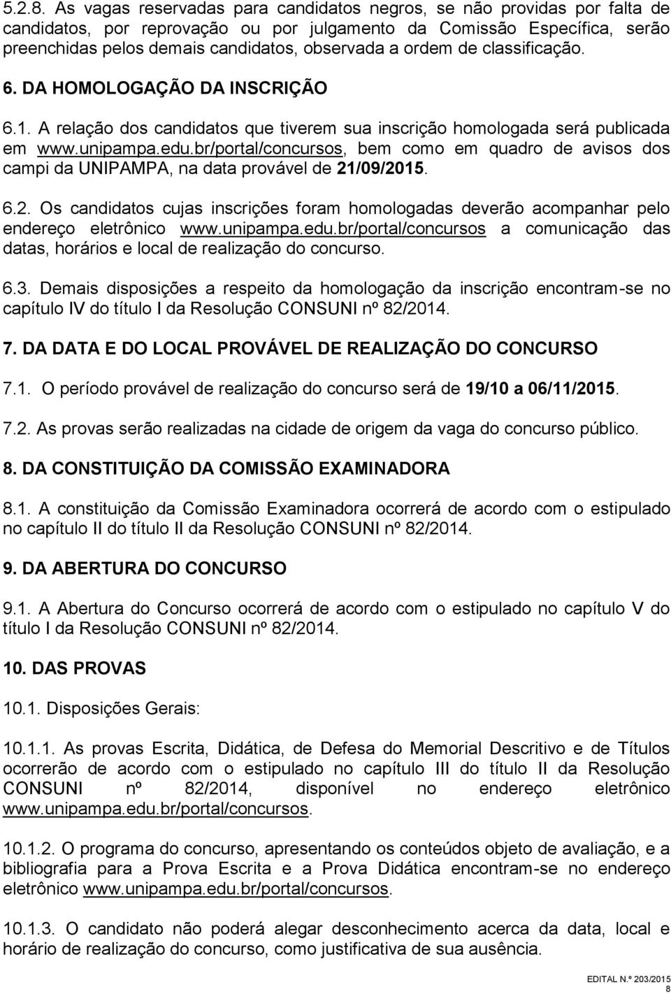 ordem de classificação. 6. DA HOMOLOGAÇÃO DA INSCRIÇÃO 6.1. A relação dos candidatos que tiverem sua inscrição homologada será publicada em www.unipampa.edu.