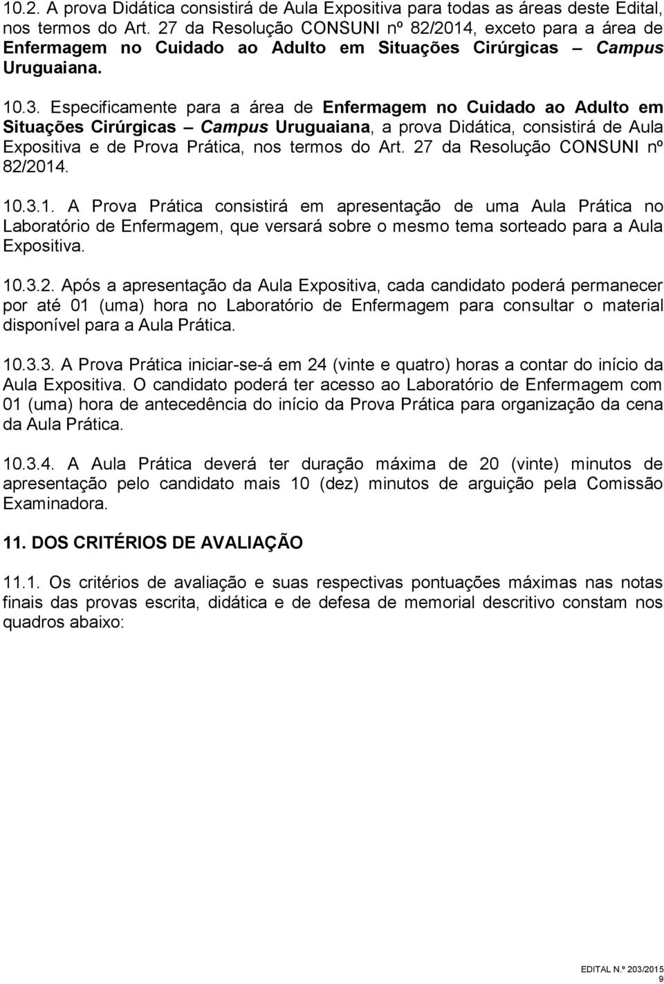 Especificamente para a área de Enfermagem no Cuidado ao Adulto em Situações Cirúrgicas Campus Uruguaiana, a prova Didática, consistirá de Aula Expositiva e de Prova Prática, nos termos do Art.