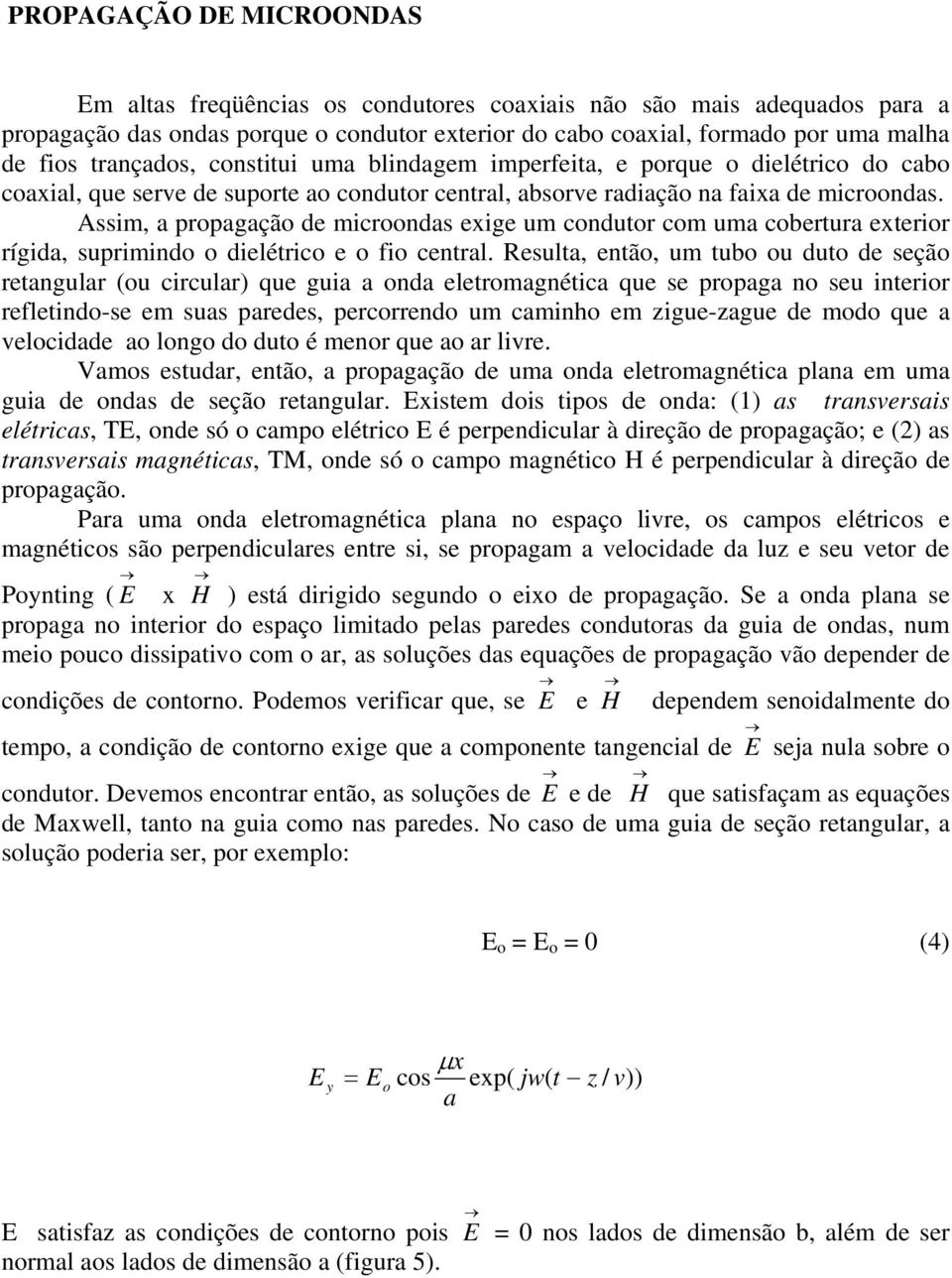 Assim, a propagação de microondas exige um condutor com uma cobertura exterior rígida, suprimindo o dielétrico e o fio central.