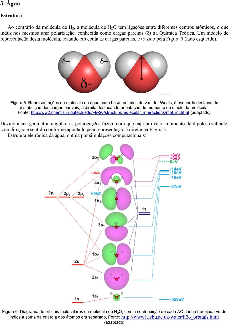 Figura 5: Representações da molécula da água, com base em raios de van der Waals, à esquerda destacando distribuição das cargas parciais, à direita destacando orientação do momento de dipolo da
