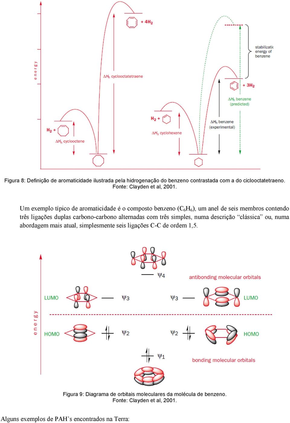 Um exemplo típico de aromaticidade é o composto benzeno (C 6 H 6 ), um anel de seis membros contendo três ligações duplas carbono-carbono