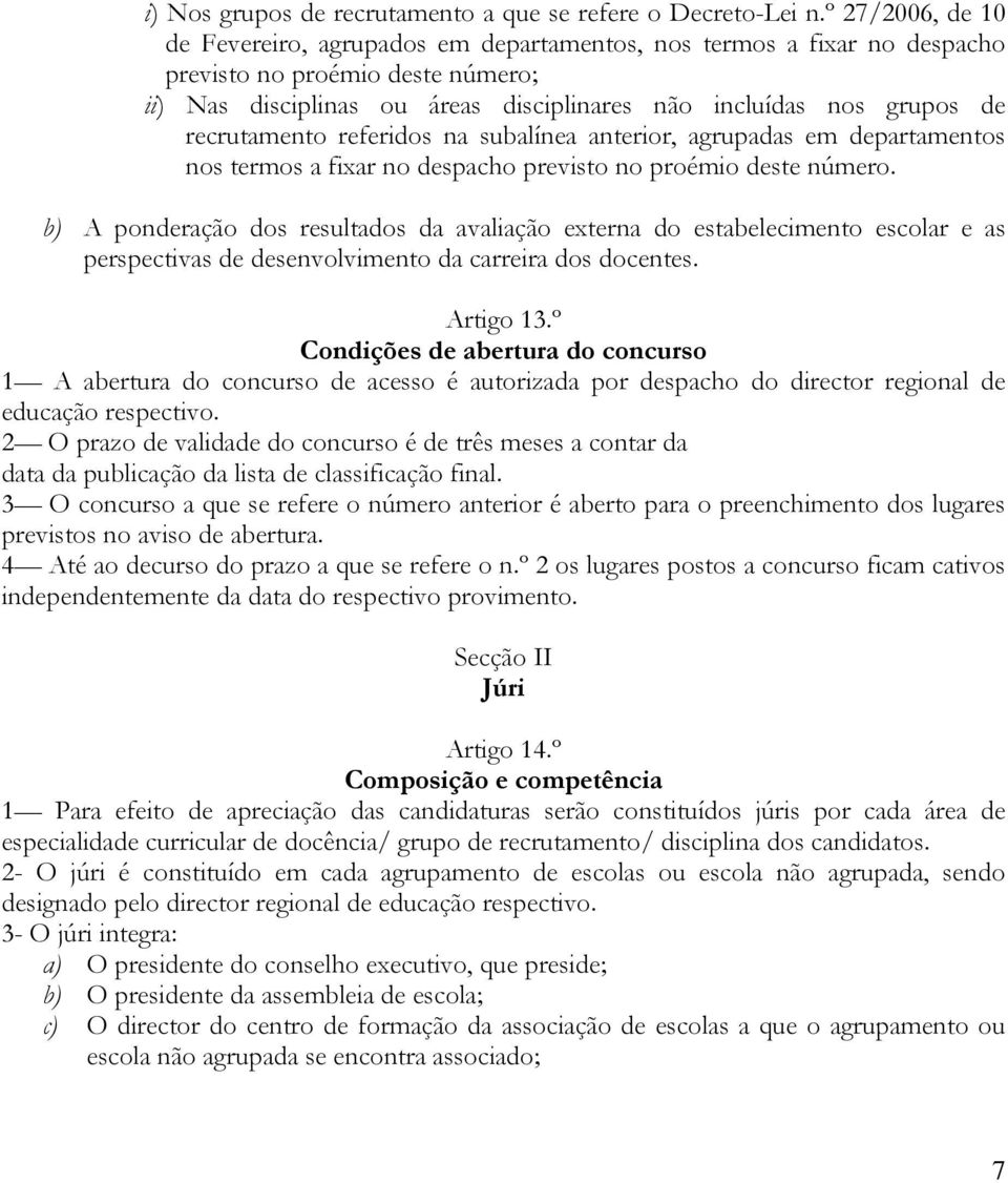 recrutamento referidos na subalínea anterior, agrupadas em departamentos nos termos a fixar no despacho previsto no proémio deste número.