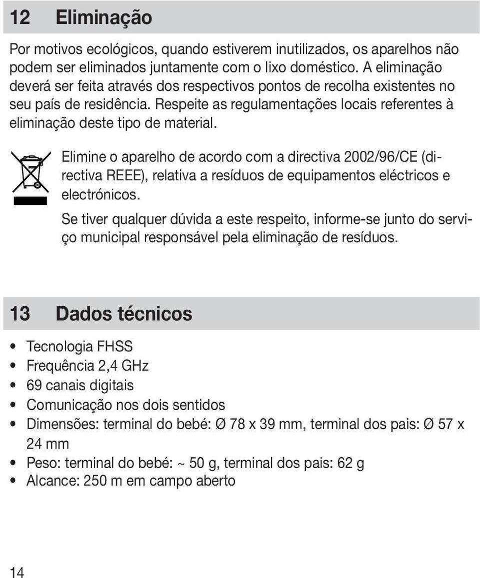 Elimine o aparelho de acordo com a directiva 2002/96/CE (directiva REEE), relativa a resíduos de equipamentos eléctricos e electrónicos.