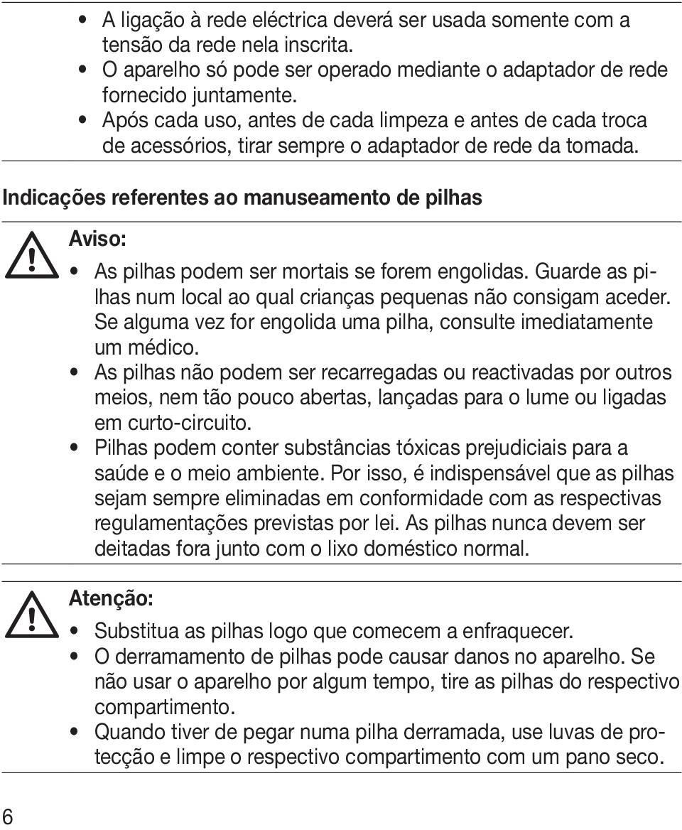 Indicações referentes ao manuseamento de pilhas Aviso: As pilhas podem ser mortais se forem engolidas. Guarde as pilhas num local ao qual crianças pequenas não consigam aceder.