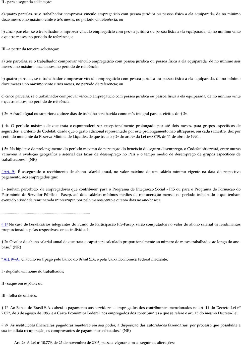 no período de referência; e III - a partir da terceira solicitação: a) três parcelas, se o trabalhador comprovar vínculo empregatício com pessoa jurídica ou pessoa física a ela equiparada, de no