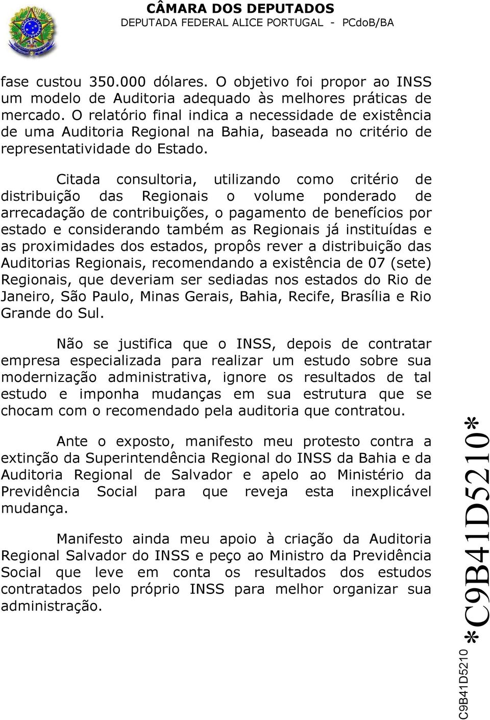 Citada consultoria, utilizando como critério de distribuição das Regionais o volume ponderado de arrecadação de contribuições, o pagamento de benefícios por estado e considerando também as Regionais