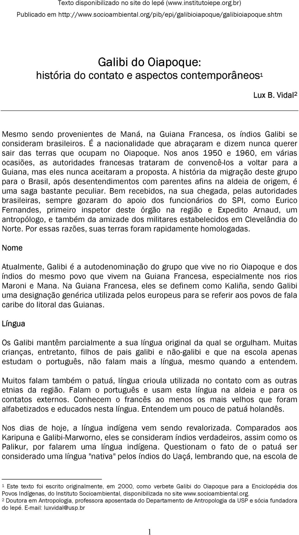 Nos anos 1950 e 1960, em várias ocasiões, as autoridades francesas trataram de convencê-los a voltar para a Guiana, mas eles nunca aceitaram a proposta.