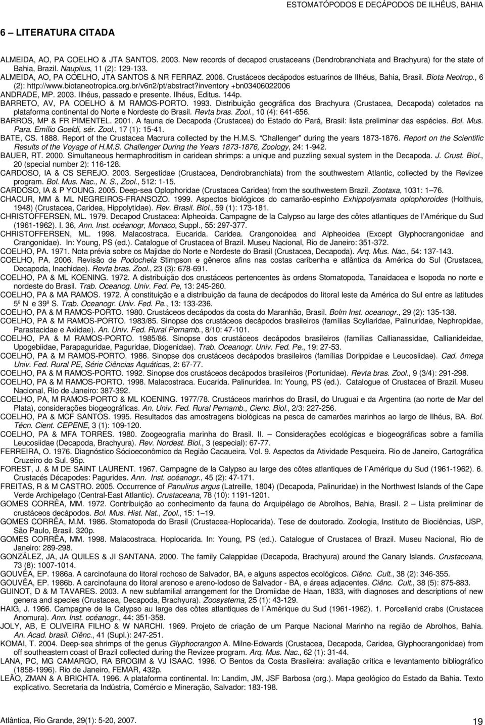 Crustáceos decápodos estuarinos de Ilhéus, Bahia, Brasil. Biota Neotrop., 6 (2): http://www.biotaneotropica.org.br/v6n2/pt/abstract?inventory +bn03406022006 ANDRADE, MP. 2003.