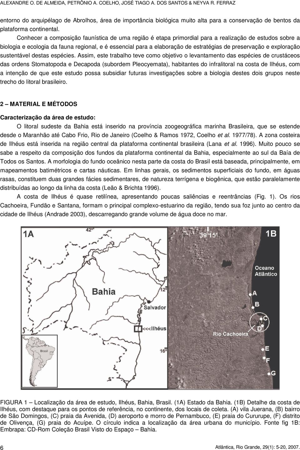 Conhecer a composição faunística de uma região é etapa primordial para a realização de estudos sobre a biologia e ecologia da fauna regional, e é essencial para a elaboração de estratégias de