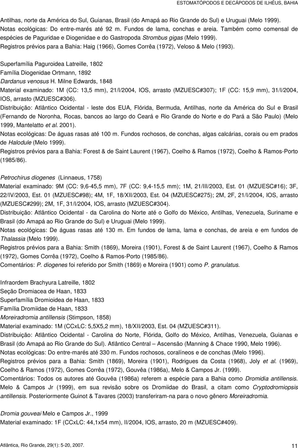 Registros prévios para a Bahia: Haig (1966), Gomes Corrêa (1972), Veloso & Melo (1993). Superfamília Paguroidea Latreille, 1802 Família Diogenidae Ortmann, 1892 Dardanus venosus H.