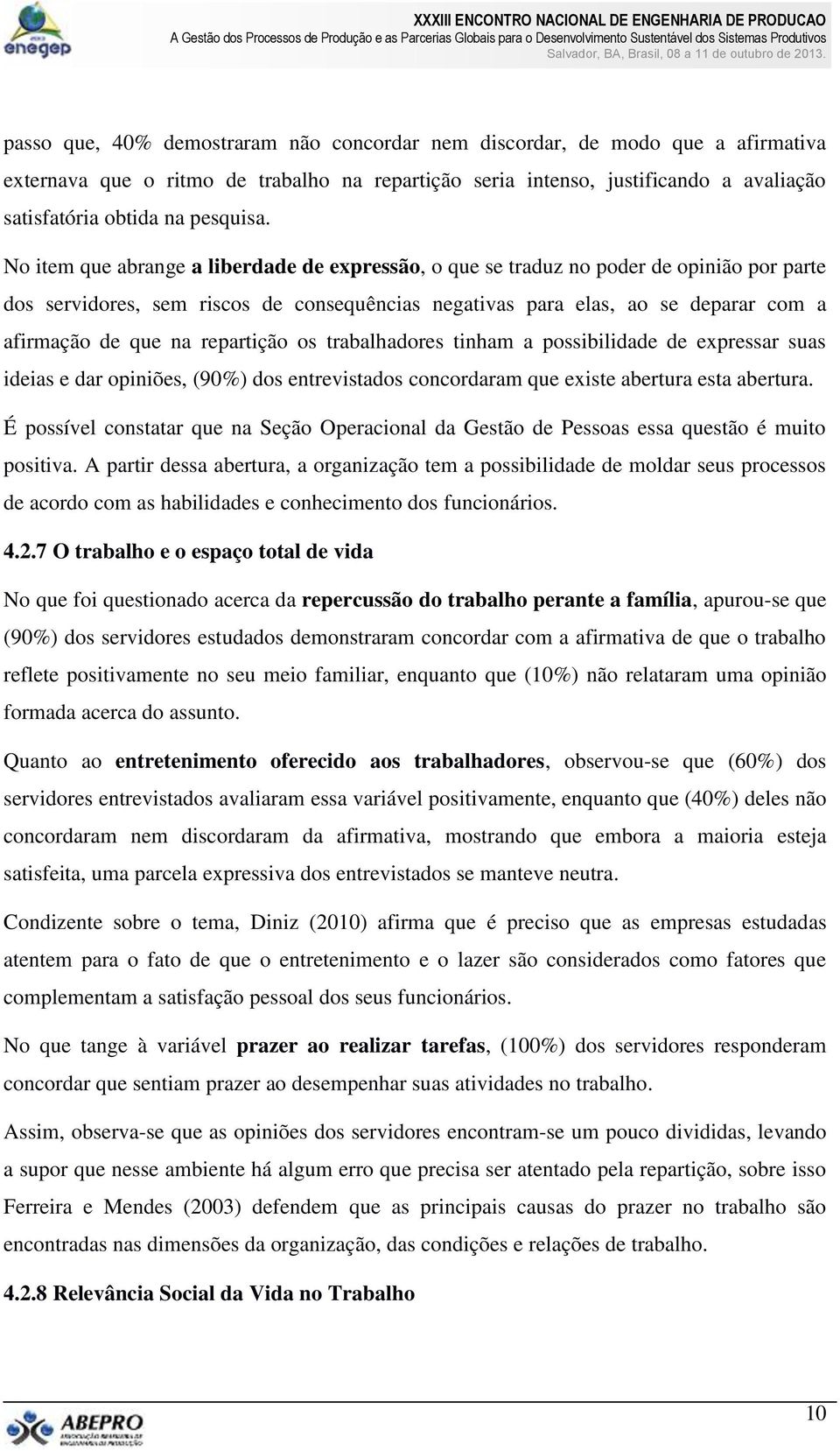 No item que abrange a liberdade de expressão, o que se traduz no poder de opinião por parte dos servidores, sem riscos de consequências negativas para elas, ao se deparar com a afirmação de que na