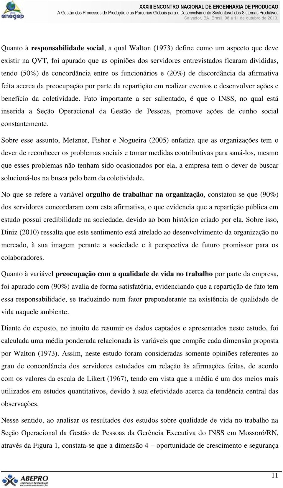 Fato importante a ser salientado, é que o INSS, no qual está inserida a Seção Operacional da Gestão de Pessoas, promove ações de cunho social constantemente.