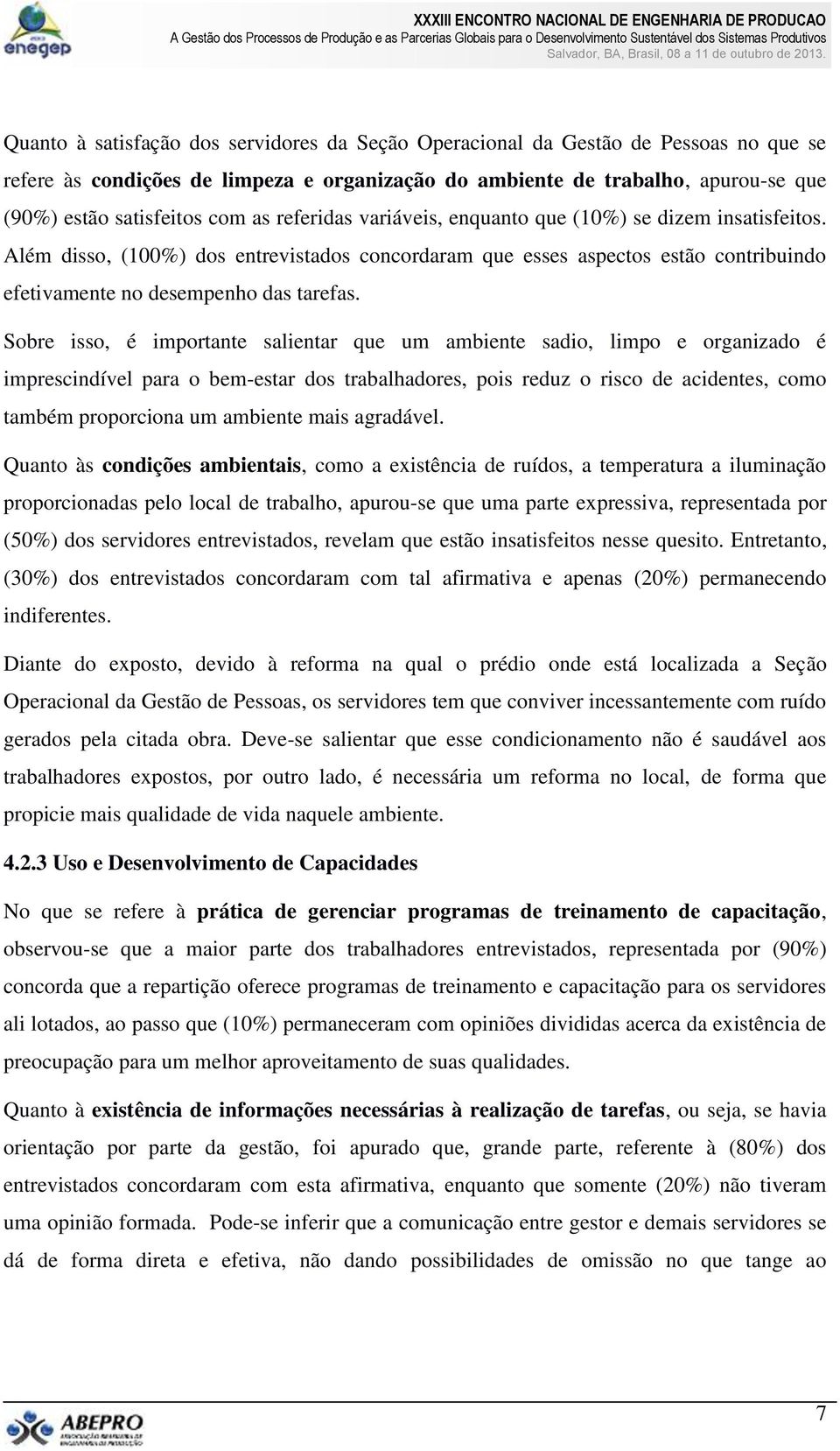 Sobre isso, é importante salientar que um ambiente sadio, limpo e organizado é imprescindível para o bem-estar dos trabalhadores, pois reduz o risco de acidentes, como também proporciona um ambiente