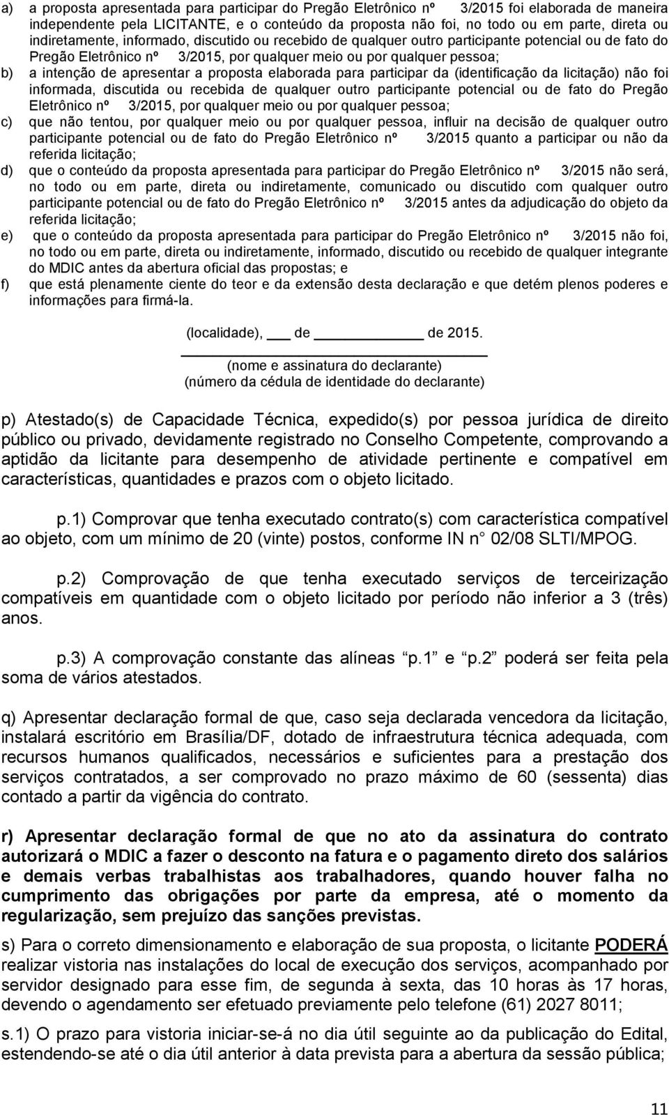 apresentar a proposta elaborada para participar da (identificação da licitação) não foi informada, discutida ou recebida de qualquer outro participante potencial ou de fato do Pregão Eletrônico nº