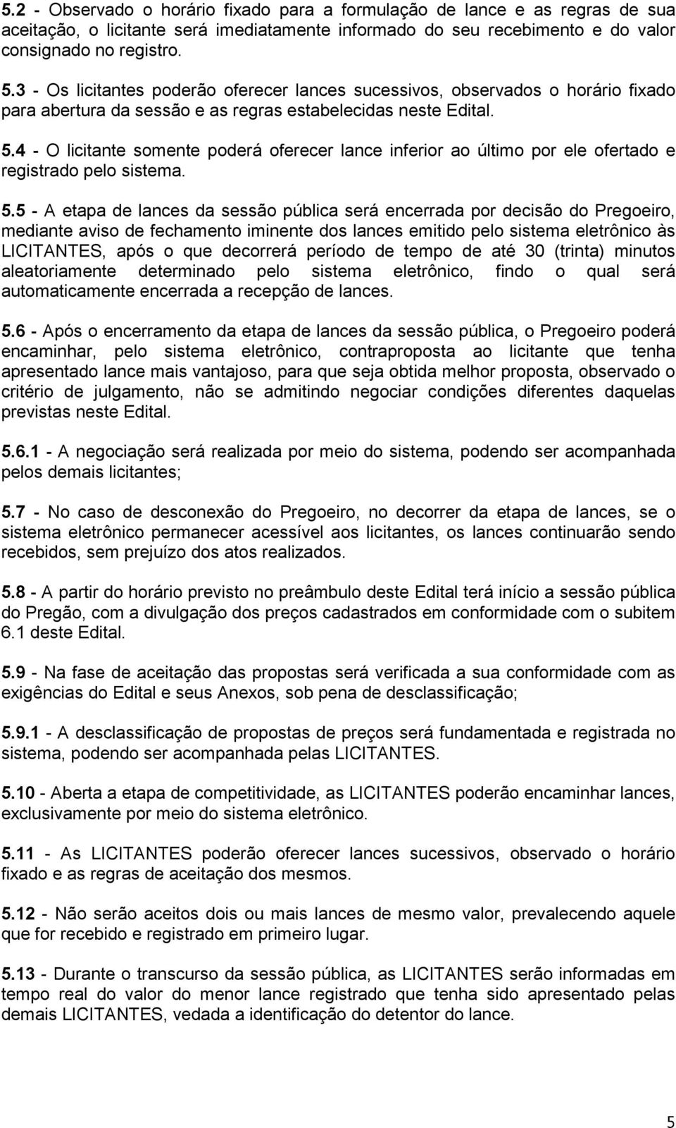 4 - O licitante somente poderá oferecer lance inferior ao último por ele ofertado e registrado pelo sistema. 5.