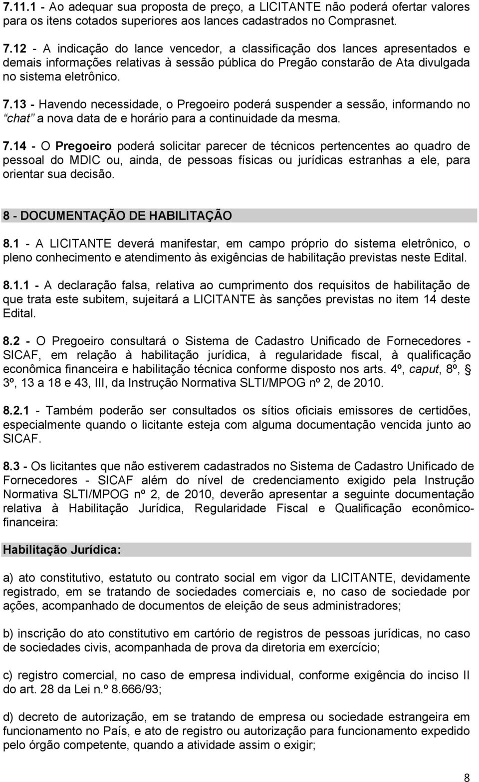 13 - Havendo necessidade, o Pregoeiro poderá suspender a sessão, informando no chat a nova data de e horário para a continuidade da mesma. 7.