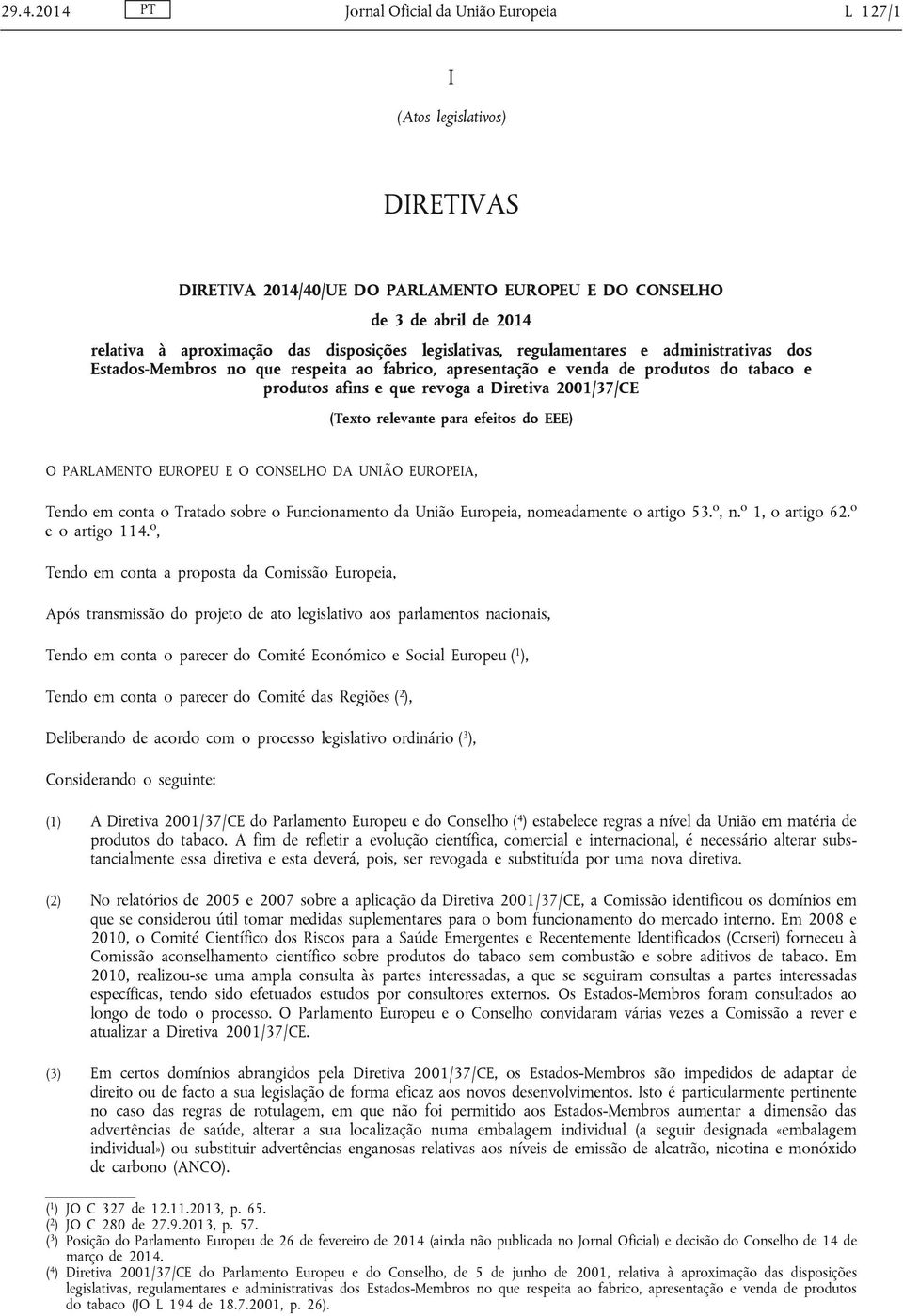 relevante para efeitos do EEE) O PARLAMENTO EUROPEU E O CONSELHO DA UNIÃO EUROPEIA, Tendo em conta o Tratado sobre o Funcionamento da União Europeia, nomeadamente o artigo 53. o, n. o 1, o artigo 62.