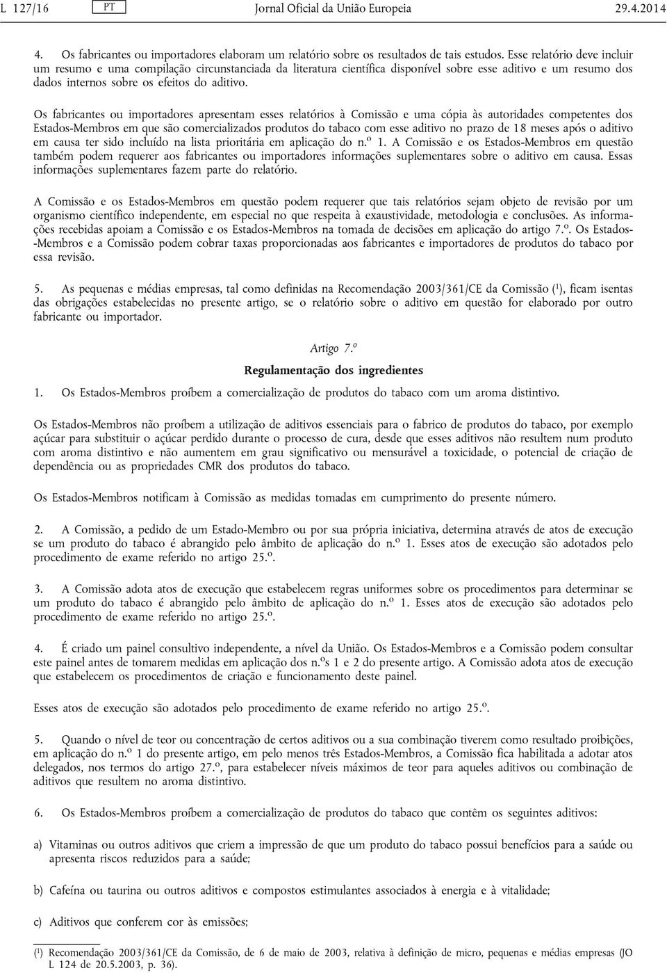 Os fabricantes ou importadores apresentam esses relatórios à Comissão e uma cópia às autoridades competentes dos Estados-Membros em que são comercializados produtos do tabaco com esse aditivo no