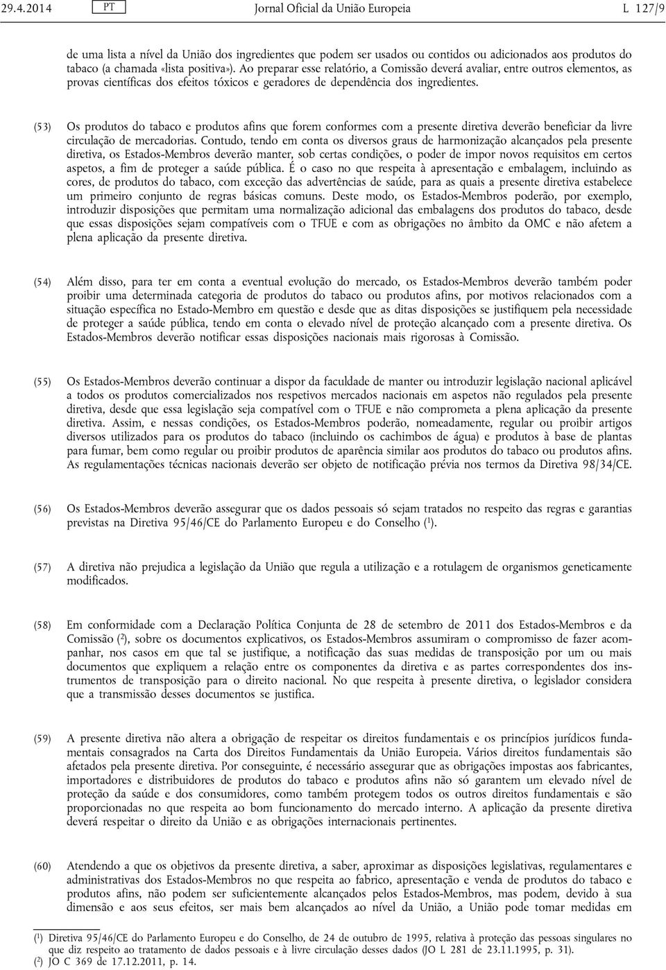 (53) Os produtos do tabaco e produtos afins que forem conformes com a presente diretiva deverão beneficiar da livre circulação de mercadorias.