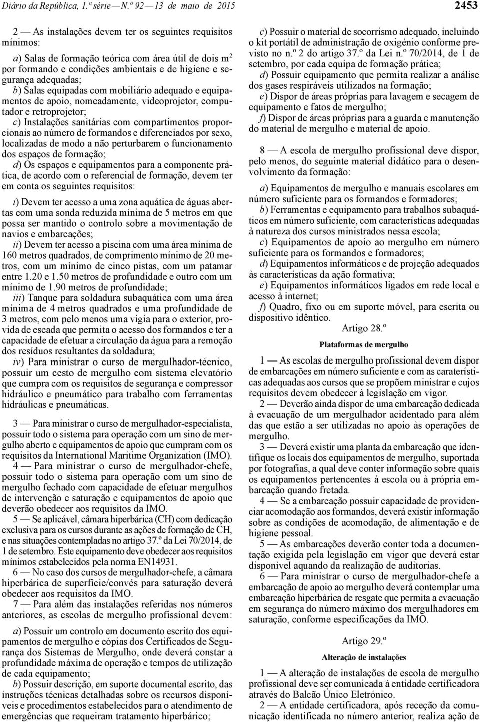 segurança adequadas; b) Salas equipadas com mobiliário adequado e equipamentos de apoio, nomeadamente, videoprojetor, computador e retroprojetor; c) Instalações sanitárias com compartimentos