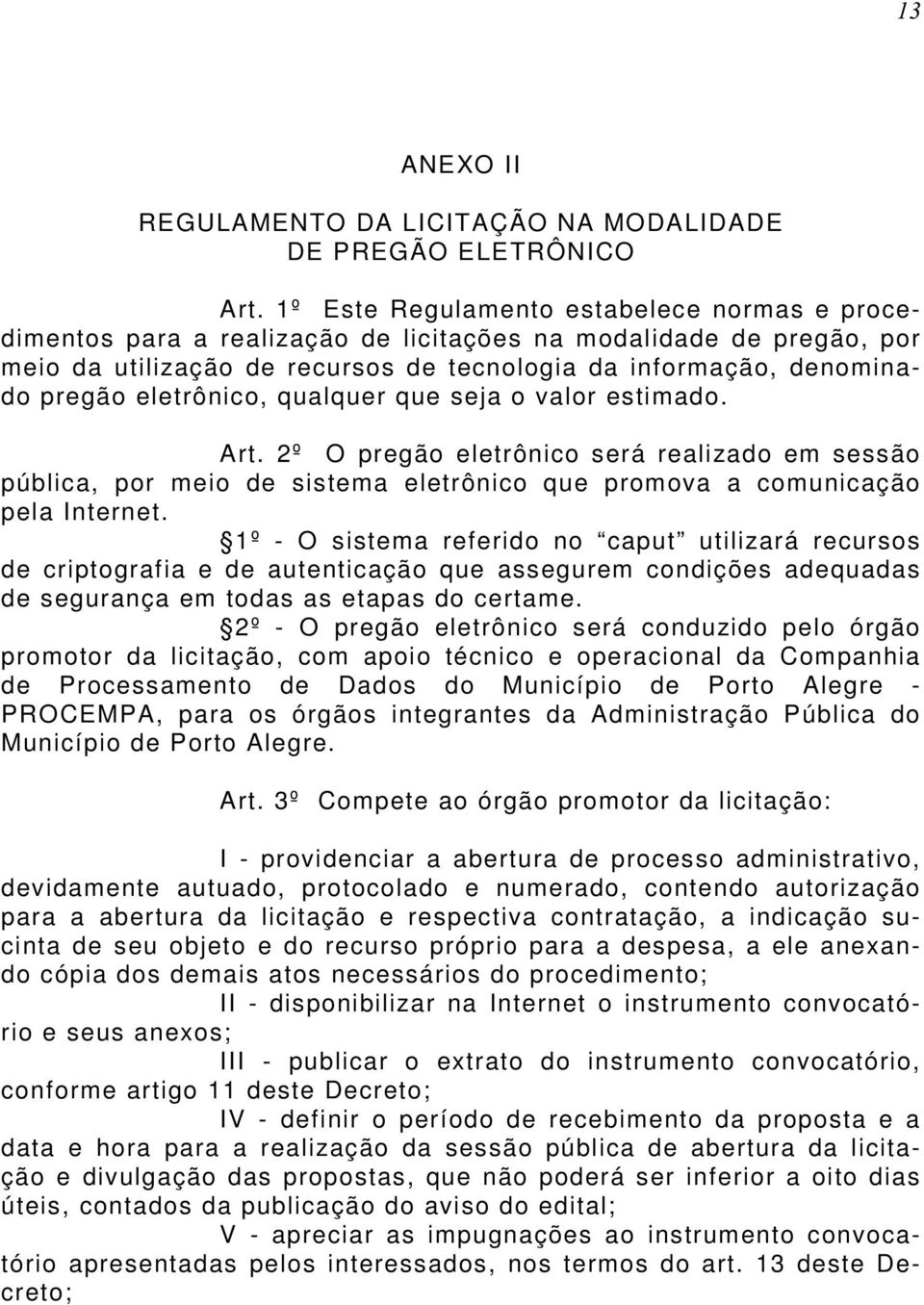 eletrônico, qualquer que seja o valor estimado. Art. 2º O pregão eletrônico será realizado em sessão pública, por meio de sistema eletrônico que promova a comunicação pela Internet.