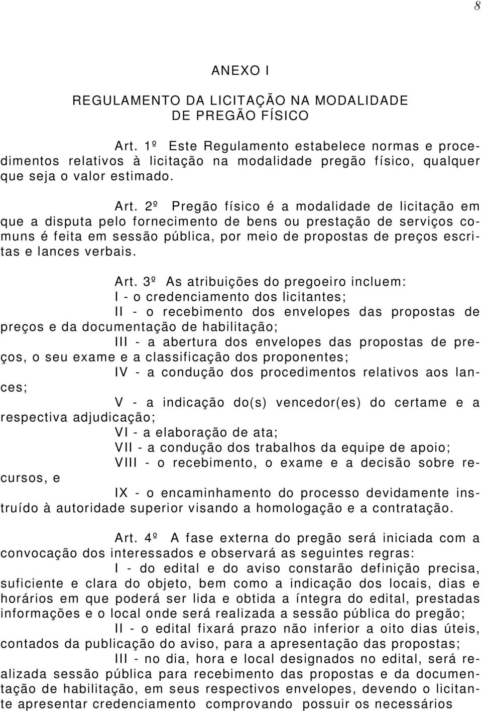 2º Pregão físico é a modalidade de licitação em que a disputa pelo fornecimento de bens ou prestação de serviços comuns é feita em sessão pública, por meio de propostas de preços escritas e lances