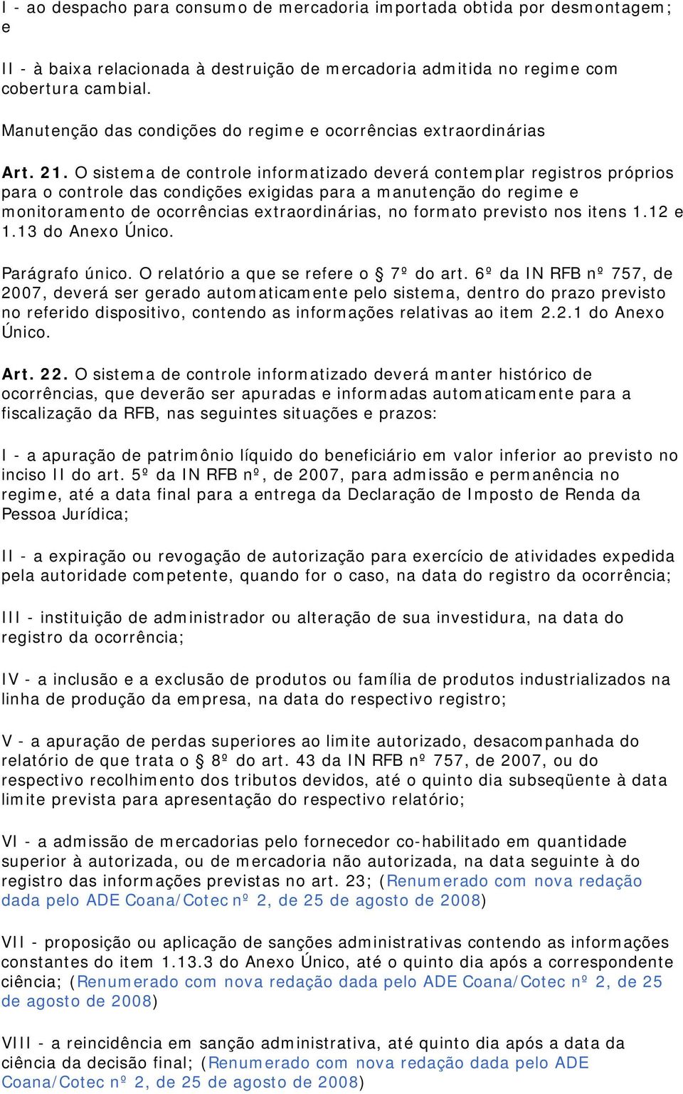 O sistema de controle informatizado deverá contemplar registros próprios para o controle das condições exigidas para a manutenção do regime e monitoramento de ocorrências extraordinárias, no formato