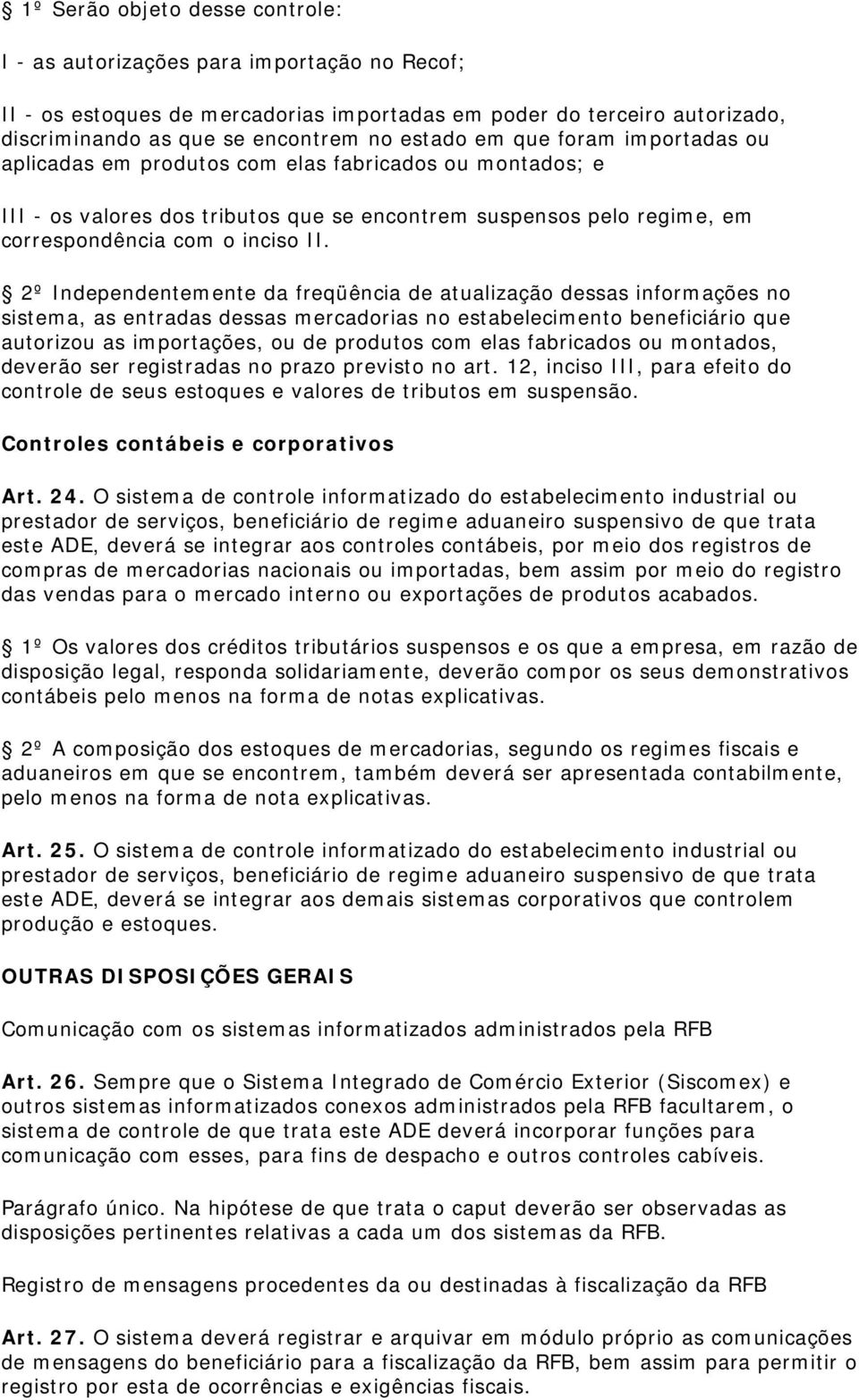 2º Independentemente da freqüência de atualização dessas informações no sistema, as entradas dessas mercadorias no estabelecimento beneficiário que autorizou as importações, ou de produtos com elas