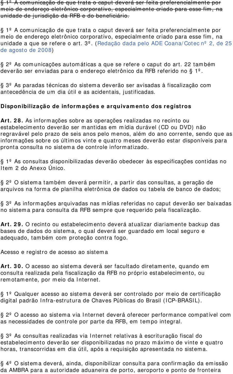 1º A comunicação de que trata o caput deverá ser feita preferencialmente por meio de endereço eletrônico corporativo, especialmente criado para esse fim, na unidade a que se refere o art. 3º.