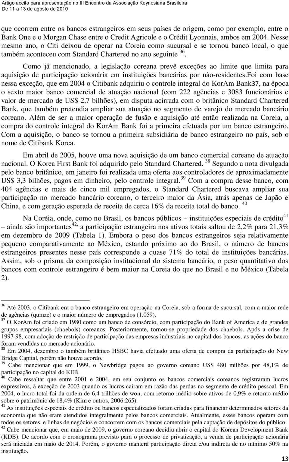 Como já mencionado, a legislação coreana prevê exceções ao limite que limita para aquisição de participação acionária em instituições bancárias por não-residentes.