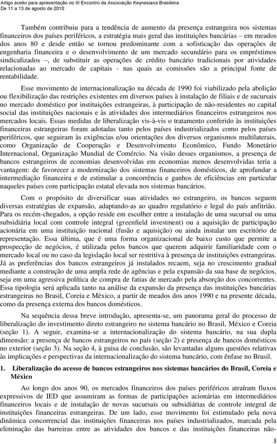 crédito bancário tradicionais por atividades relacionadas ao mercado de capitais - nas quais as comissões são a principal fonte de rentabilidade.