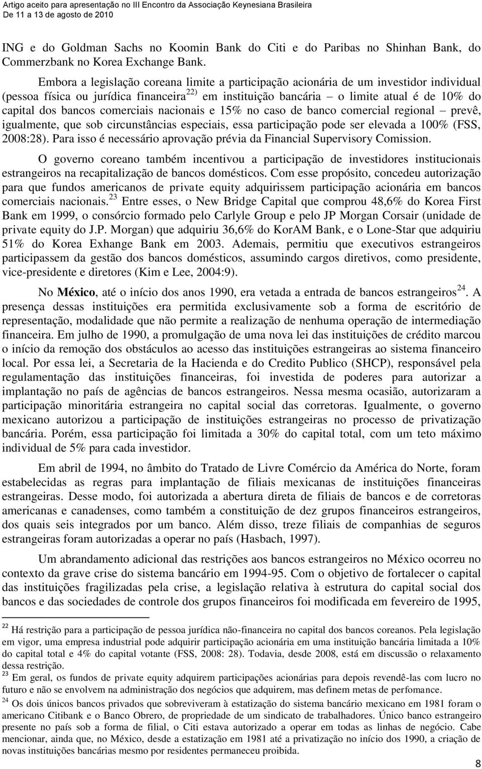 comerciais nacionais e 15% no caso de banco comercial regional prevê, igualmente, que sob circunstâncias especiais, essa participação pode ser elevada a 100% (FSS, 2008:28).