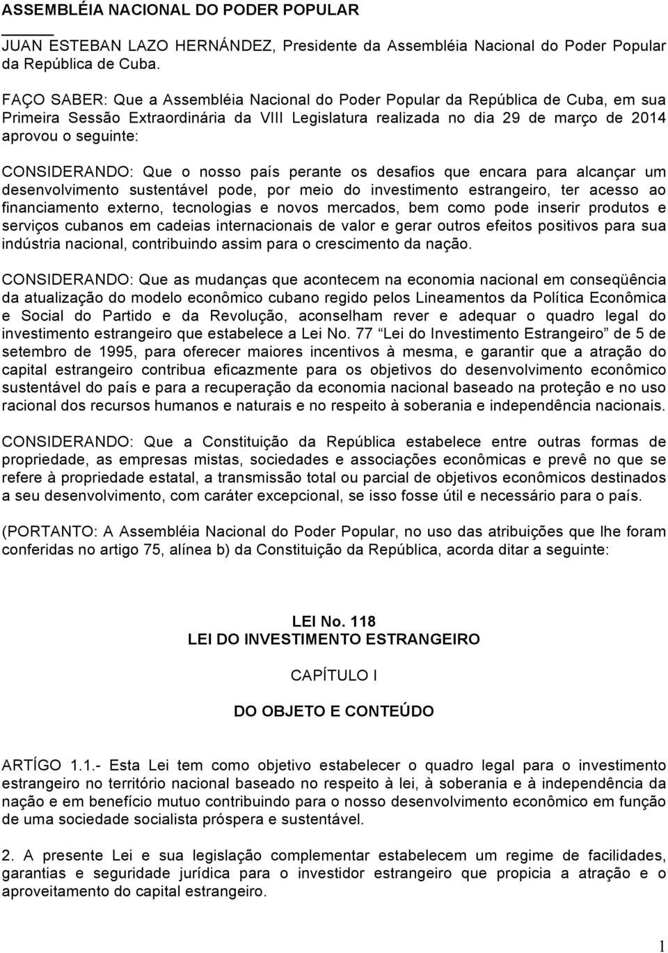 CONSIDERANDO: Que o nosso país perante os desafios que encara para alcançar um desenvolvimento sustentável pode, por meio do investimento estrangeiro, ter acesso ao financiamento externo, tecnologias