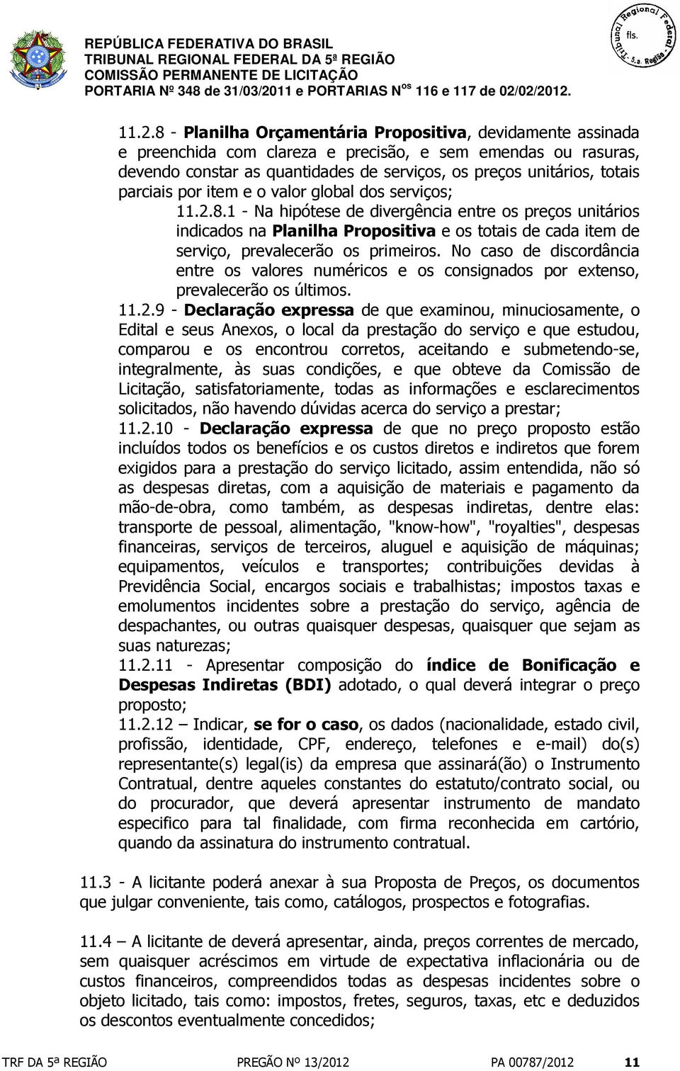 1 - Na hipótese de divergência entre os preços unitários indicados na Planilha Propositiva e os totais de cada item de serviço, prevalecerão os primeiros.