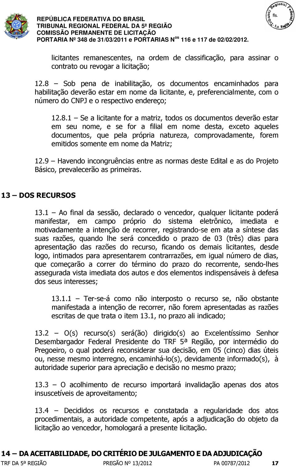 for a matriz, todos os documentos deverão estar em seu nome, e se for a filial em nome desta, exceto aqueles documentos, que pela própria natureza, comprovadamente, forem emitidos somente em nome da