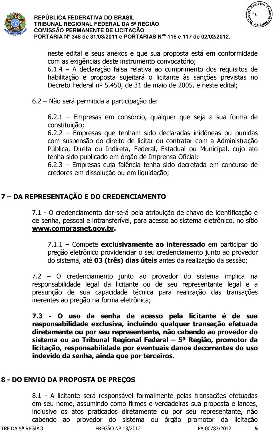 2 Não será permitida a participação de: 6.2.1 Empresas em consórcio, qualquer que seja a sua forma de constituição; 6.2.2 Empresas que tenham sido declaradas inidôneas ou punidas com suspensão do