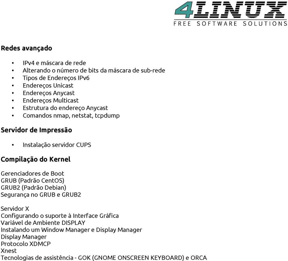 Gerenciadores de Boot GRUB (Padrão CentOS) GRUB2 (Padrão Debian) Segurança no GRUB e GRUB2 Servidor X Configurando o suporte à Interface Gráfica Variável