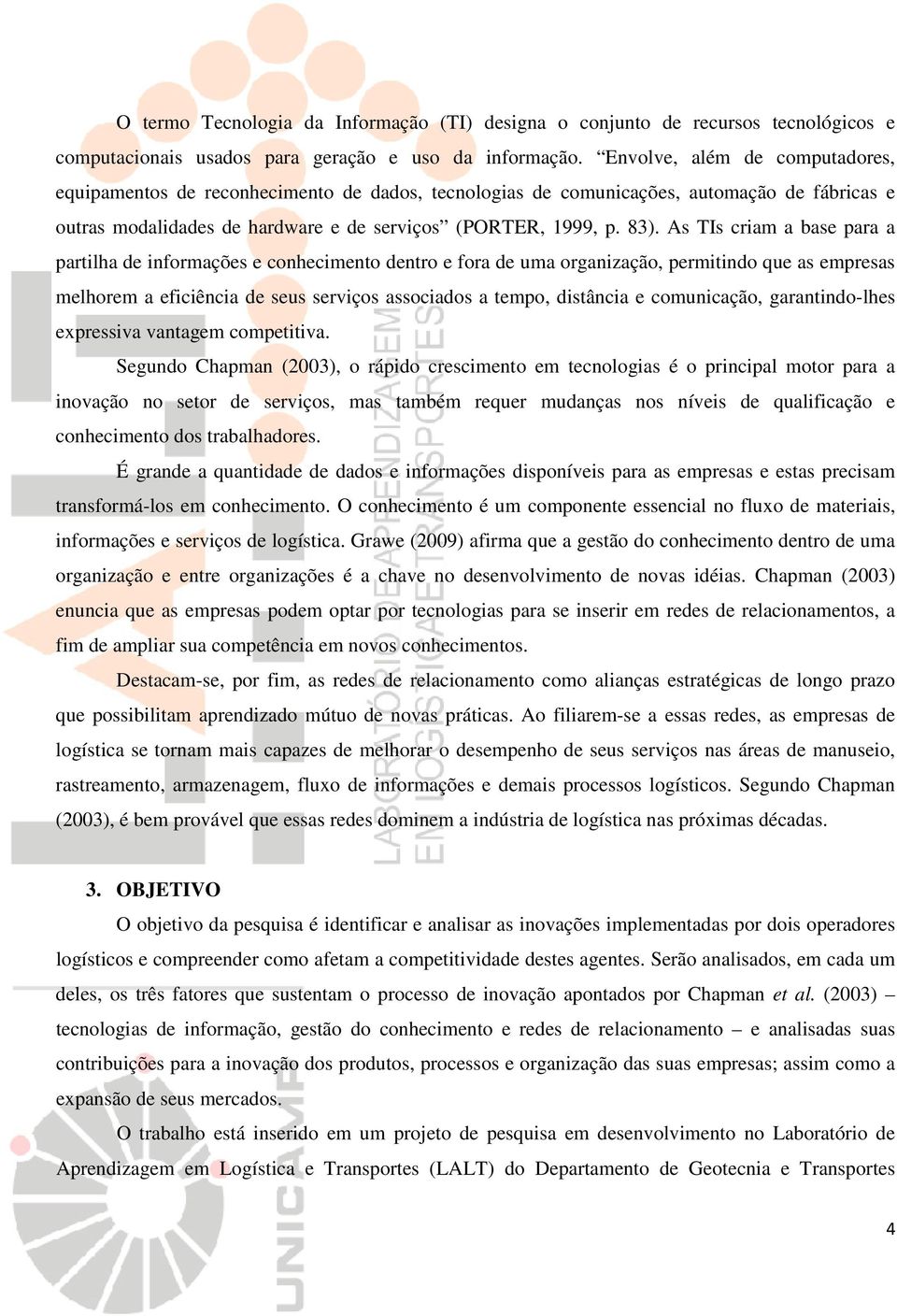 As TIs criam a base para a partilha de informações e conhecimento dentro e fora de uma organização, permitindo que as empresas melhorem a eficiência de seus serviços associados a tempo, distância e