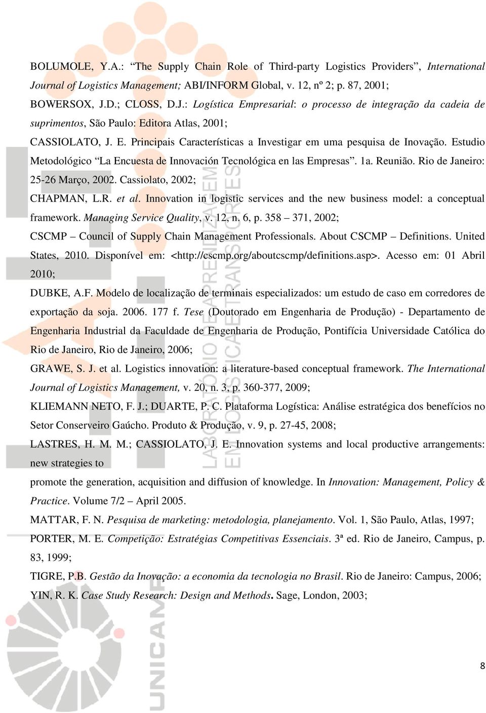 D.; CLOSS, D.J.: Logística Empresarial: o processo de integração da cadeia de suprimentos, São Paulo: Editora Atlas, 2001; CASSIOLATO, J. E. Principais Características a Investigar em uma pesquisa de Inovação.